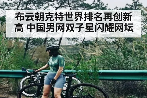 布云朝克特世界排名再创新高 中国男网双子星闪耀网坛